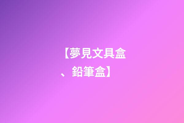 【夢見文具盒、鉛筆盒】